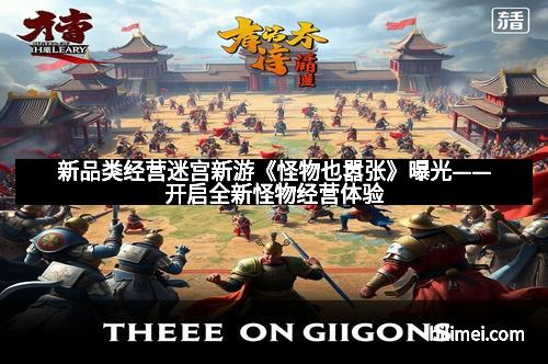 新品类经营迷宫新游《怪物也嚣张》曝光——开启全新怪物经营体验 新品类经营迷宫新游《怪物也嚣张》曝光——开启全新怪物经营体验